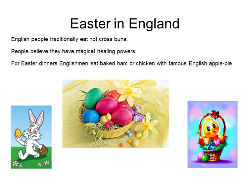 Easter in England English people traditionally eat hot cross buns.  People believe they